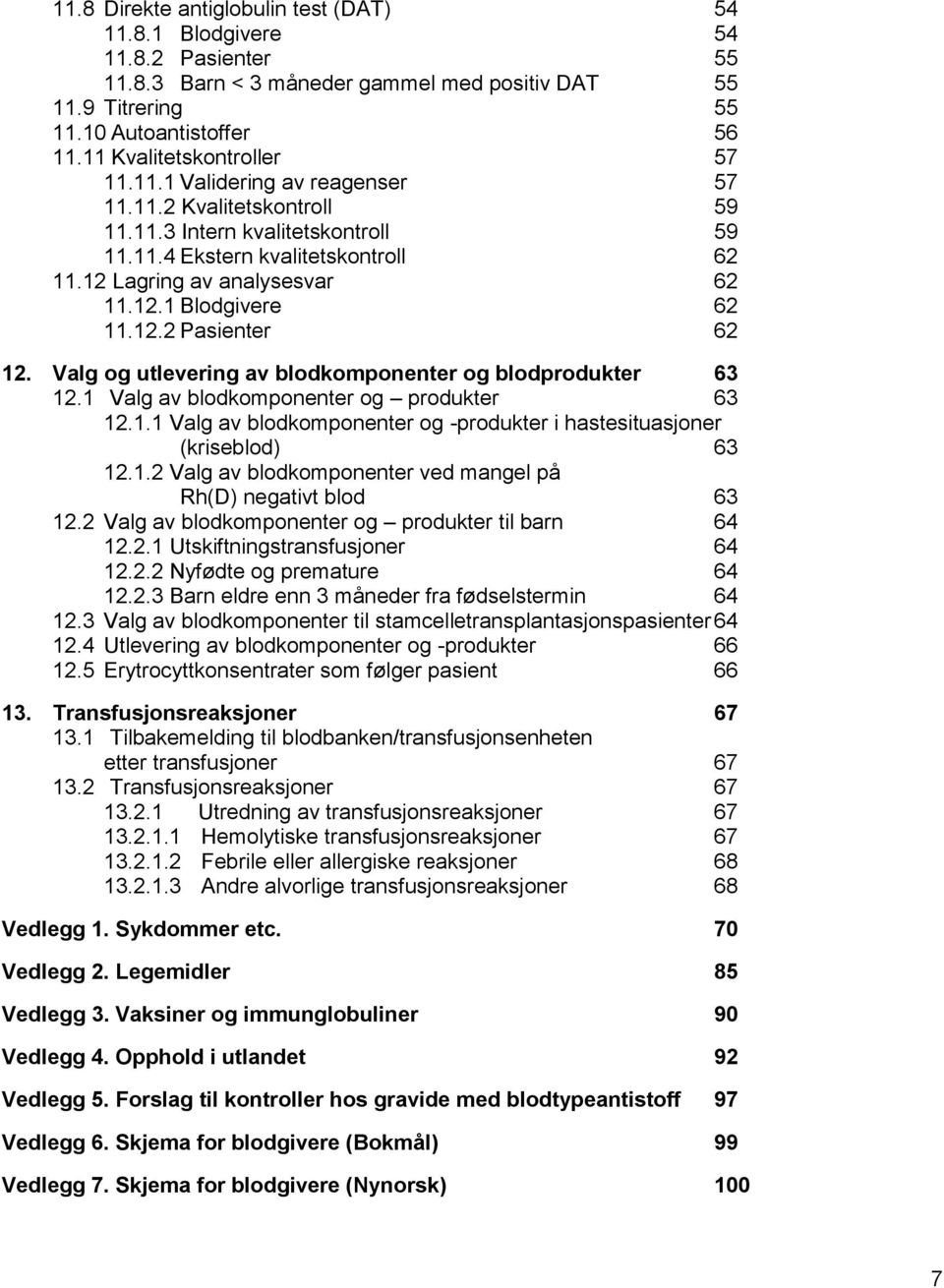 12.1 Blodgivere 62 11.12.2 Pasienter 62 12. Valg og utlevering av blodkomponenter og blodprodukter 63 12.1 Valg av blodkomponenter og produkter 63 12.1.1 Valg av blodkomponenter og -produkter i hastesituasjoner (kriseblod) 63 12.