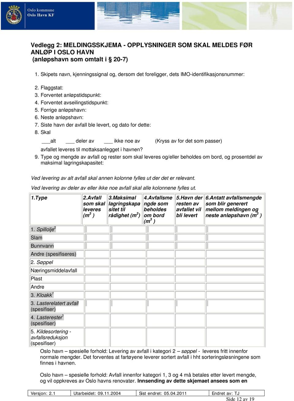 Neste anløpshavn: 7. Siste havn der avfall ble levert, og dato for dette: 8. Skal alt deler av ikke noe av (Kryss av for det som passer) avfallet leveres til mottaksanlegget i havnen? 9.