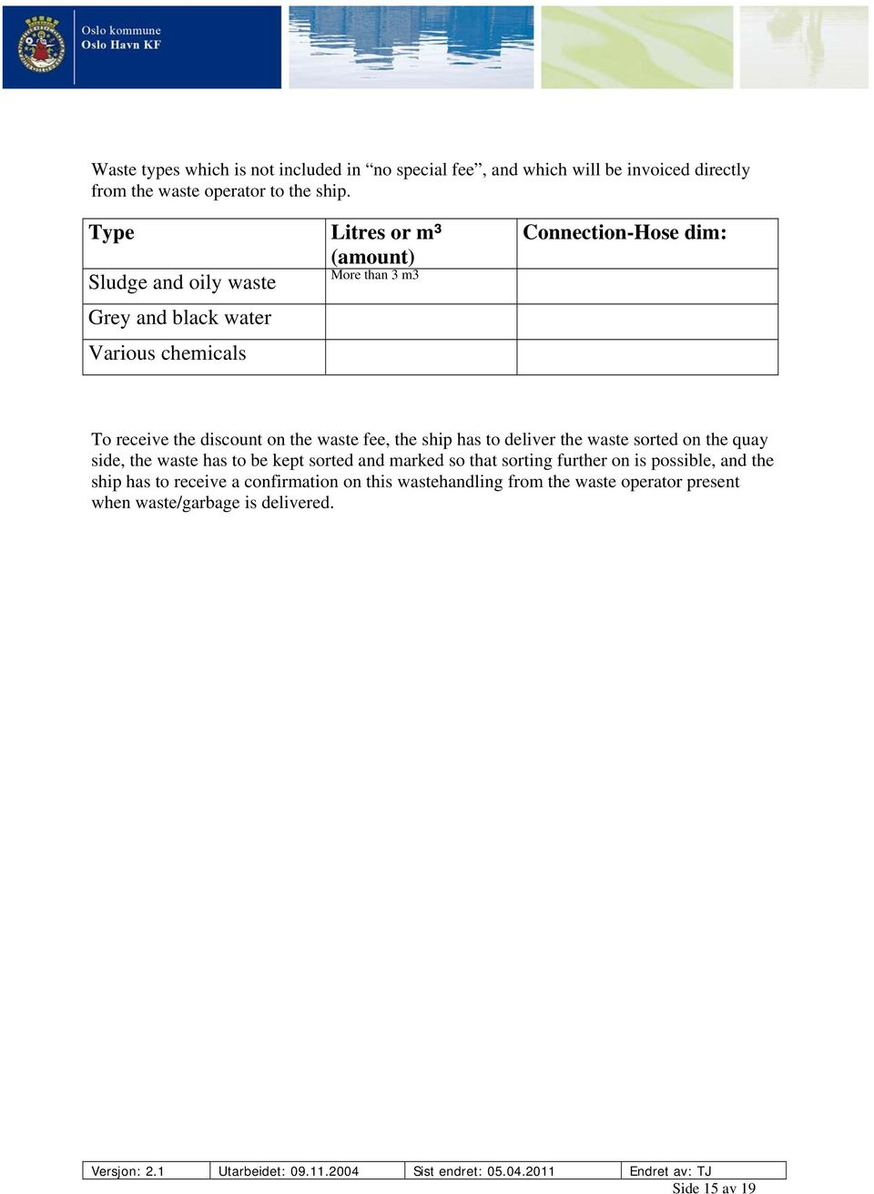 discount on the waste fee, the ship has to deliver the waste sorted on the quay side, the waste has to be kept sorted and marked so that sorting