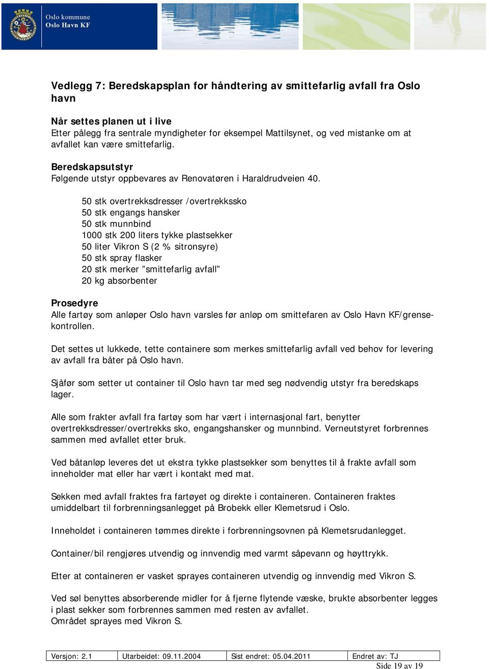 50 stk overtrekksdresser /overtrekkssko 50 stk engangs hansker 50 stk munnbind 1000 stk 200 liters tykke plastsekker 50 liter Vikron S (2 % sitronsyre) 50 stk spray flasker 20 stk merker smittefarlig