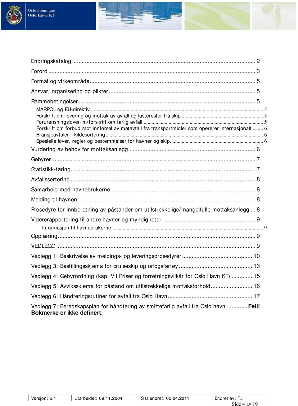 .. 5 Forskrift om forbud mot innførsel av matavfall fra transportmidler som opererer internasjonalt... 6 Bransjeavtaler - kildesortering... 6 Spesielle lover, regler og bestemmelser for havner og skip.