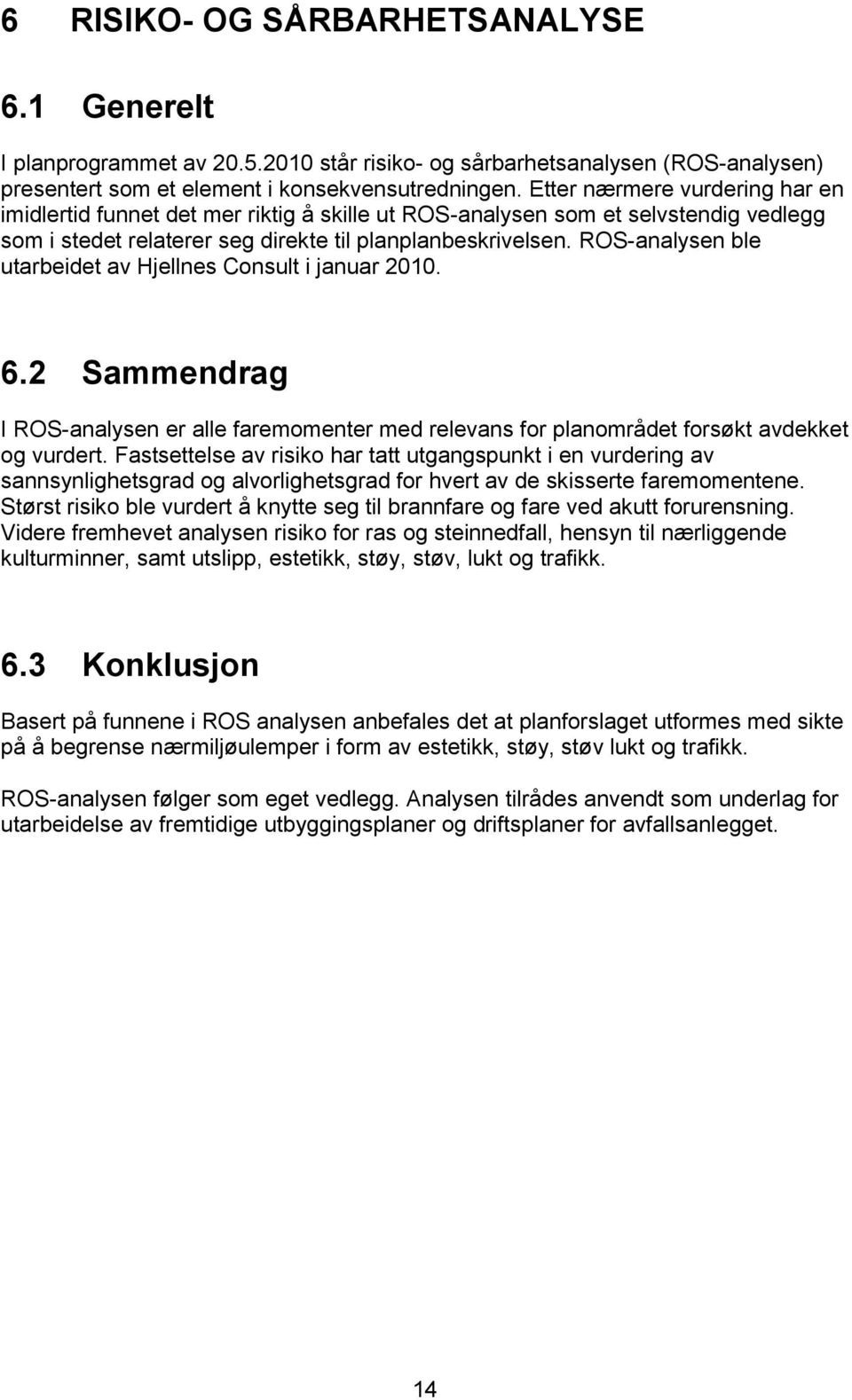 ROS-analysen ble utarbeidet av Hjellnes Consult i januar 2010. 6.2 Sammendrag I ROS-analysen er alle faremomenter med relevans for planområdet forsøkt avdekket og vurdert.