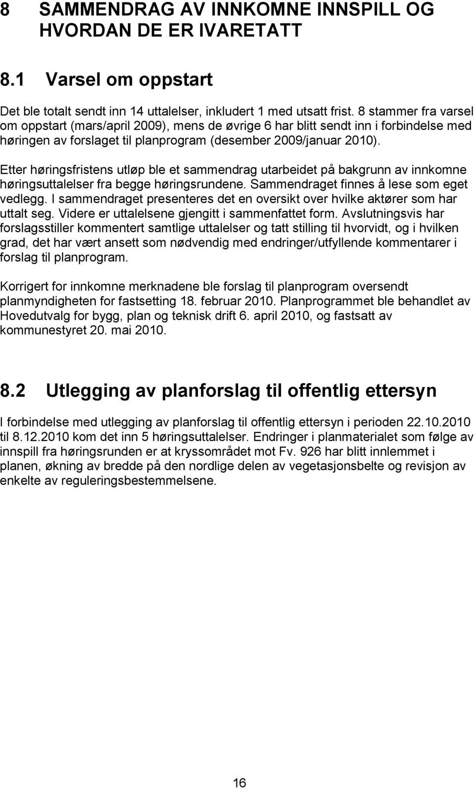 Etter høringsfristens utløp ble et sammendrag utarbeidet på bakgrunn av innkomne høringsuttalelser fra begge høringsrundene. Sammendraget finnes å lese som eget vedlegg.