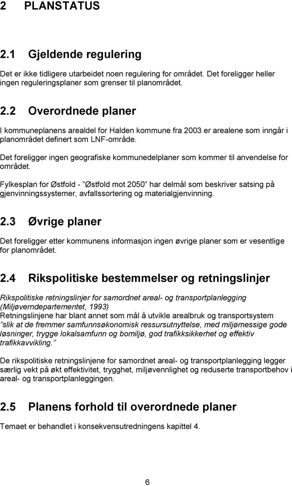 Fylkesplan for Østfold - Østfold mot 2050 har delmål som beskriver satsing på gjenvinningssystemer, avfallssortering og materialgjenvinning. 2.3 Øvrige planer Det foreligger etter kommunens informasjon ingen øvrige planer som er vesentlige for planområdet.