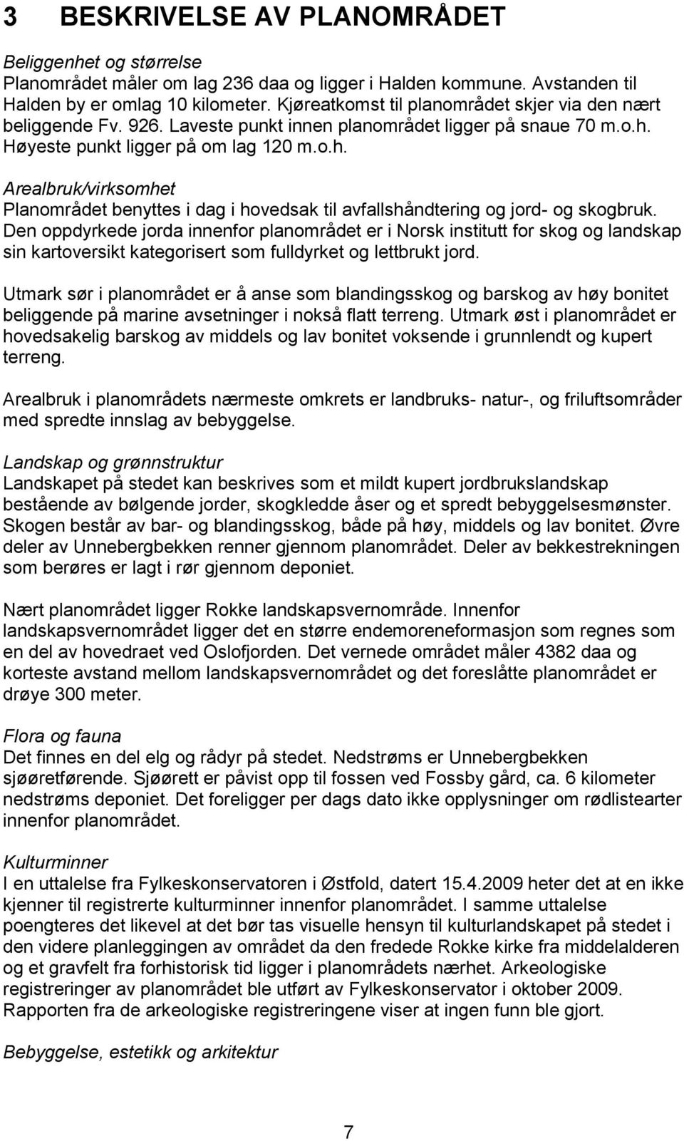 Høyeste punkt ligger på om lag 120 m.o.h. Arealbruk/virksomhet Planområdet benyttes i dag i hovedsak til avfallshåndtering og jord- og skogbruk.