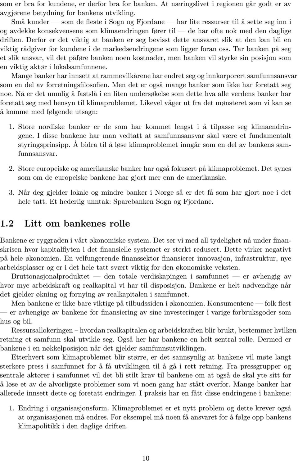 Derfor er det viktig at banken er seg bevisst dette ansvaret slik at den kan bli en viktig rådgiver for kundene i de markedsendringene som ligger foran oss.