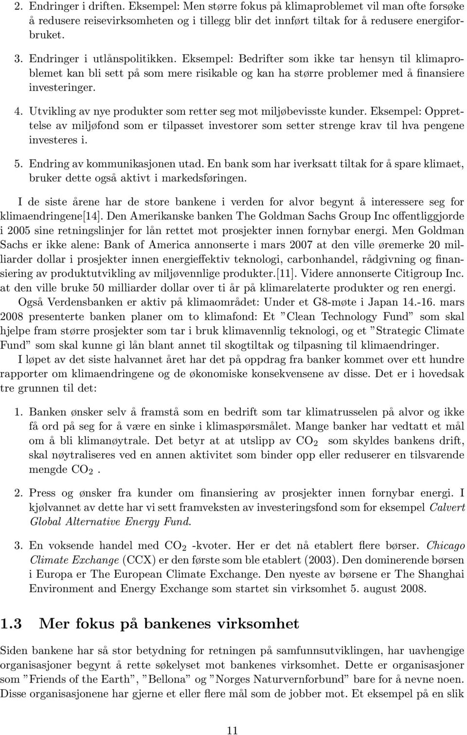 Utvikling av nye produkter som retter seg mot miljøbevisste kunder. Eksempel: Opprettelse av miljøfond som er tilpasset investorer som setter strenge krav til hva pengene investeres i. 5.