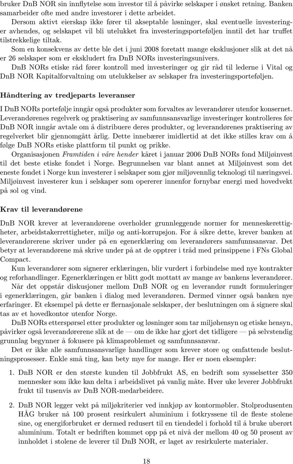 tiltak. Som en konsekvens av dette ble det i juni 2008 foretatt mange eksklusjoner slik at det nå er 26 selskaper som er ekskludert fra DnB NORs investeringsunivers.