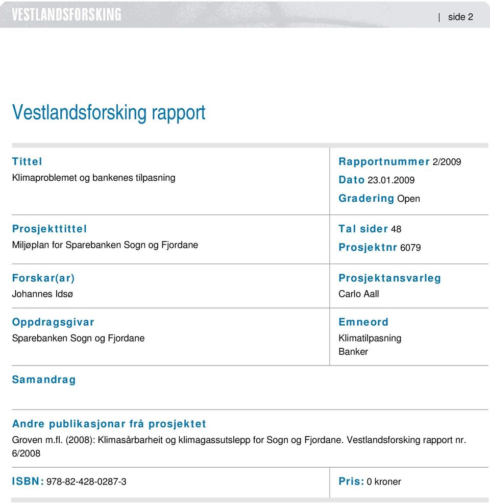 Oppdragsgivar Sparebanken Sogn og Fjordane Prosjektansvarleg Carlo Aall Emneord Klimatilpasning Banker Samandrag Andre publikasjonar frå