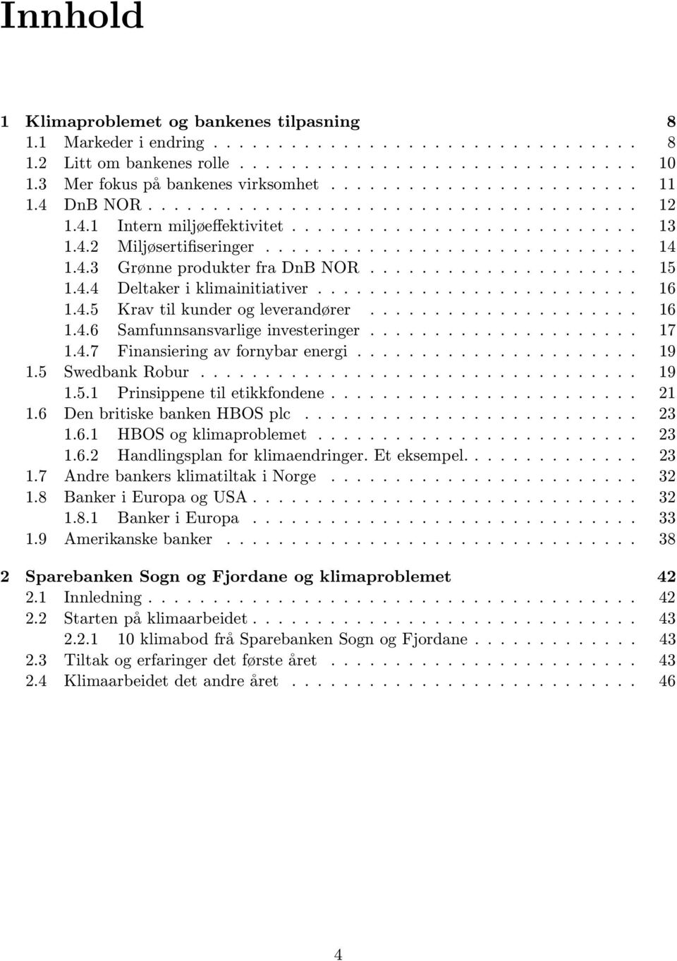 ............................ 14 1.4.3 Grønne produkter fra DnB NOR..................... 15 1.4.4 Deltaker i klimainitiativer......................... 16 1.4.5 Krav til kunder og leverandører..................... 16 1.4.6 Samfunnsansvarlige investeringer.