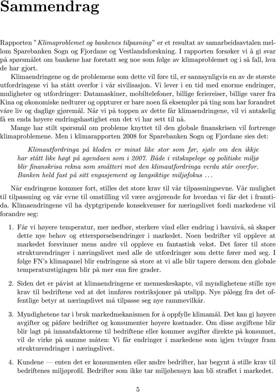 Klimaendringene og de problemene som dette vil føre til, er sannsynligvis en av de største utfordringene vi ha stått overfor i vår sivilisasjon.