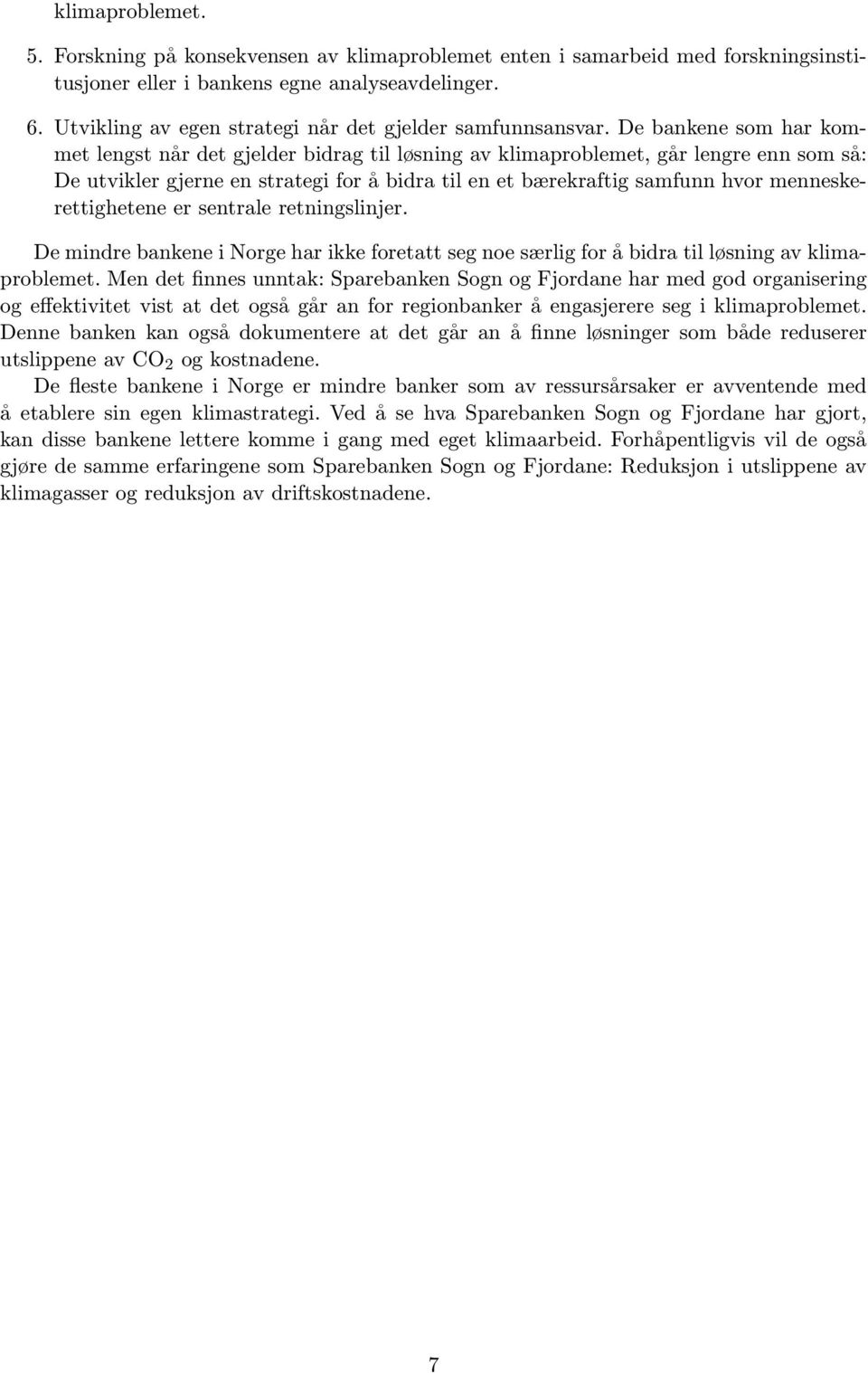 De bankene som har kommet lengst når det gjelder bidrag til løsning av klimaproblemet, går lengre enn som så: De utvikler gjerne en strategi for å bidra til en et bærekraftig samfunn hvor