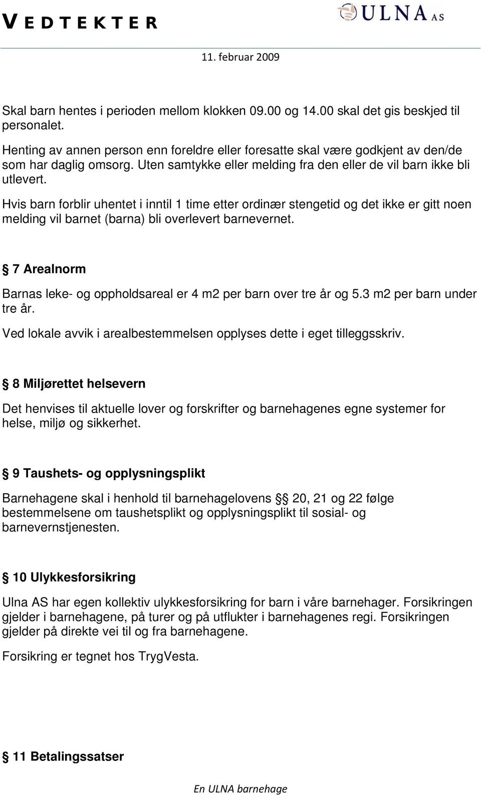 Hvis barn forblir uhentet i inntil 1 time etter ordinær stengetid og det ikke er gitt noen melding vil barnet (barna) bli overlevert barnevernet.