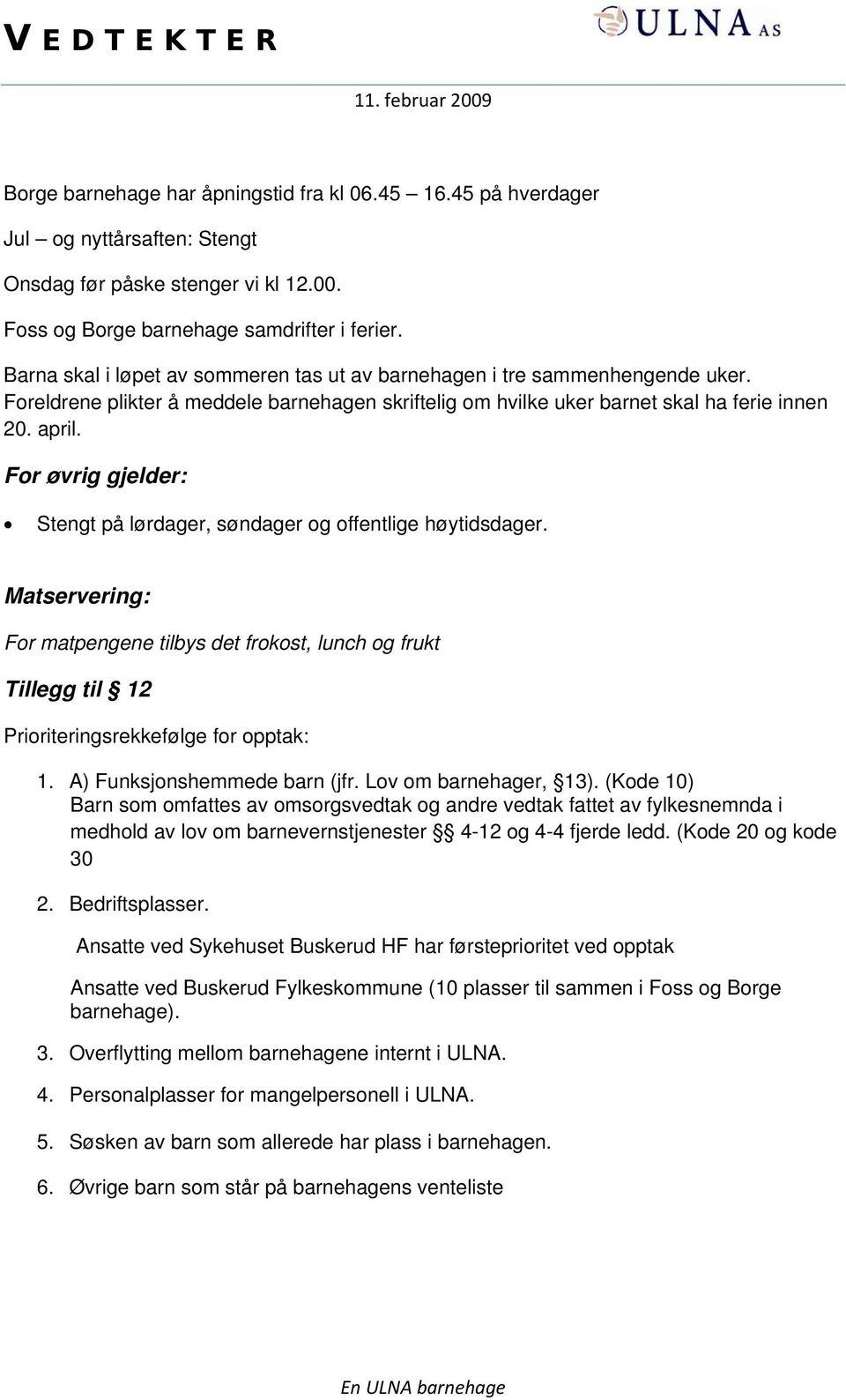 For øvrig gjelder: Stengt på lørdager, søndager og offentlige høytidsdager. Matservering: For matpengene tilbys det frokost, lunch og frukt Tillegg til 12 Prioriteringsrekkefølge for opptak: 1.