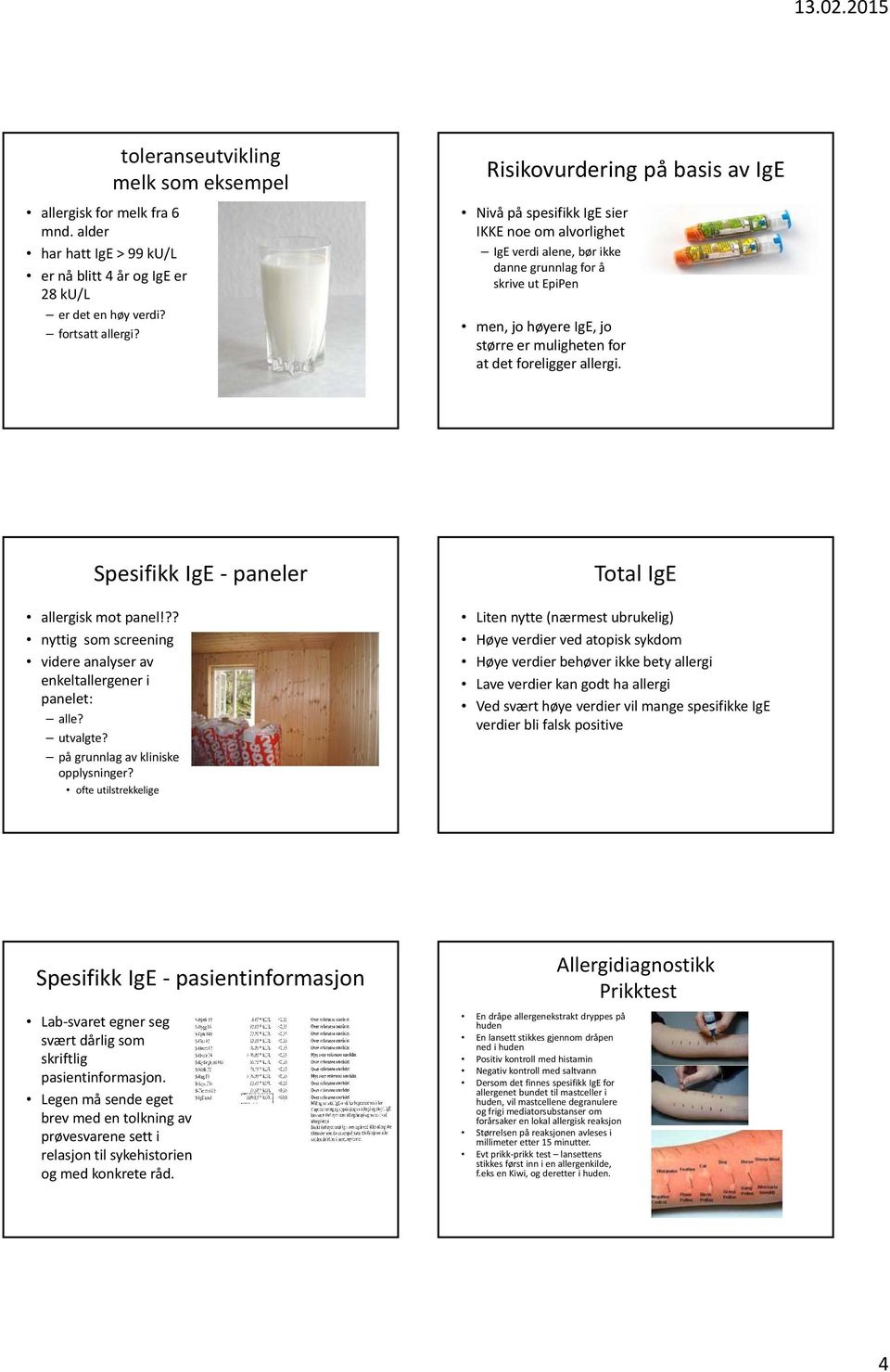 IgE, jo større er muligheten for at det foreligger allergi. Spesifikk IgE paneler allergisk mot panel!?? nyttig som screening videre analyser av enkeltallergener i panelet: alle? utvalgte?