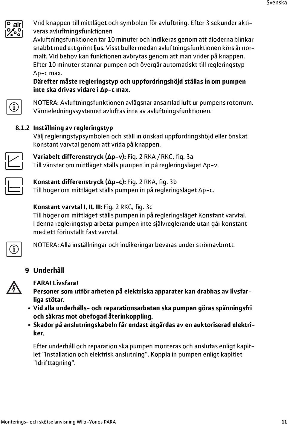 Vid behov kan funktionen avbrytas genom att man vrider på knappen. Efter 10 minuter stannar pumpen och övergår automatiskt till regleringstyp p-c max.