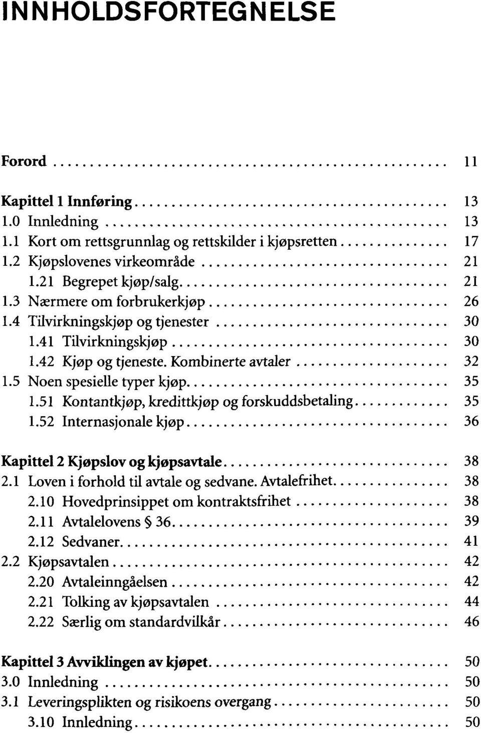 51 Kontantkjøp, kredittkjøp og forskuddsbetaling 35 1.52 Internasjonale kjøp 36 Kapittel 2 Kjøpslov og kjøpsavtale 38 2.1 Loven i forhold til avtale og sedvane. Avtalefrihet 38 2.