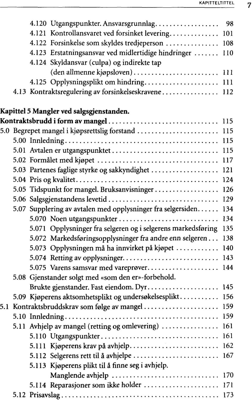 125 Opplysningsplikt om hindring Kontraktsregulering av forsinkelseskravene Kapittel 5 Mangler ved salgsgjenstanden. Kontraktsbrudd i form av mangel 115 5.0 Begrepet mangel i kjøpsrettslig forstand 5.