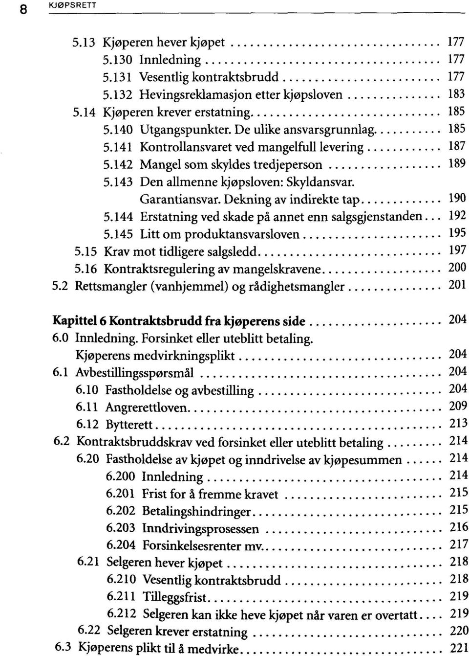 Dekning av indirekte tap 190 5.144 Erstatning ved skade på annet enn 192 5.145 Litt om produktansvarsloven 195 5.15 Krav mot tidligere salgsledd 197 5.16 Kontraktsregulering av mangelskravene 200 5.