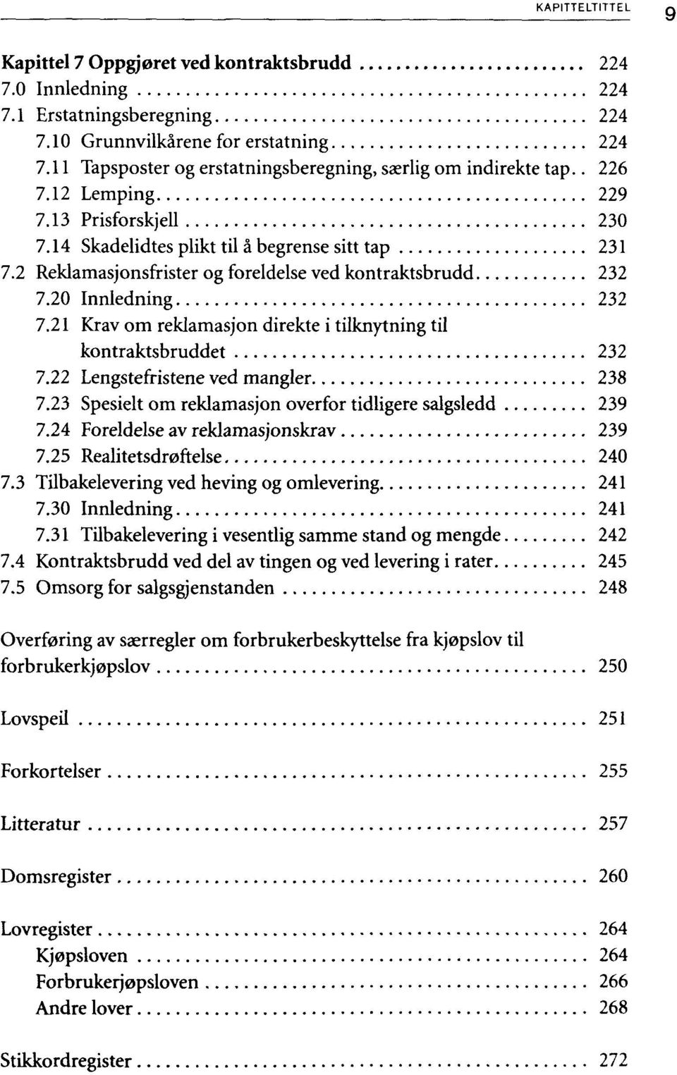 20 Innledning 232 Krav om reklamasjon direkte i tilknytning til kontraktsbruddet 232 7.22 Lengstefristene ved mangler 238 7.23 Spesielt om reklamasjon overfor tidligere salgsledd 239 7.