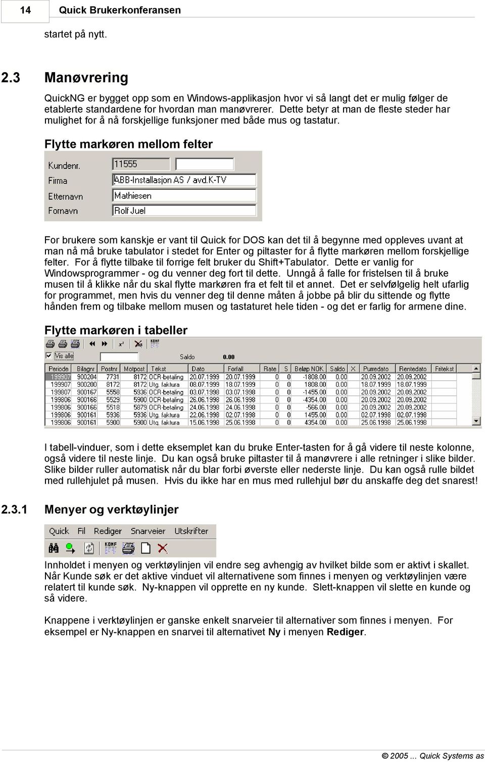 Flytte markøren mellom felter For brukere som kanskje er vant til Quick for DOS kan det til å begynne med oppleves uvant at man nå må bruke tabulator i stedet for Enter og piltaster for å flytte