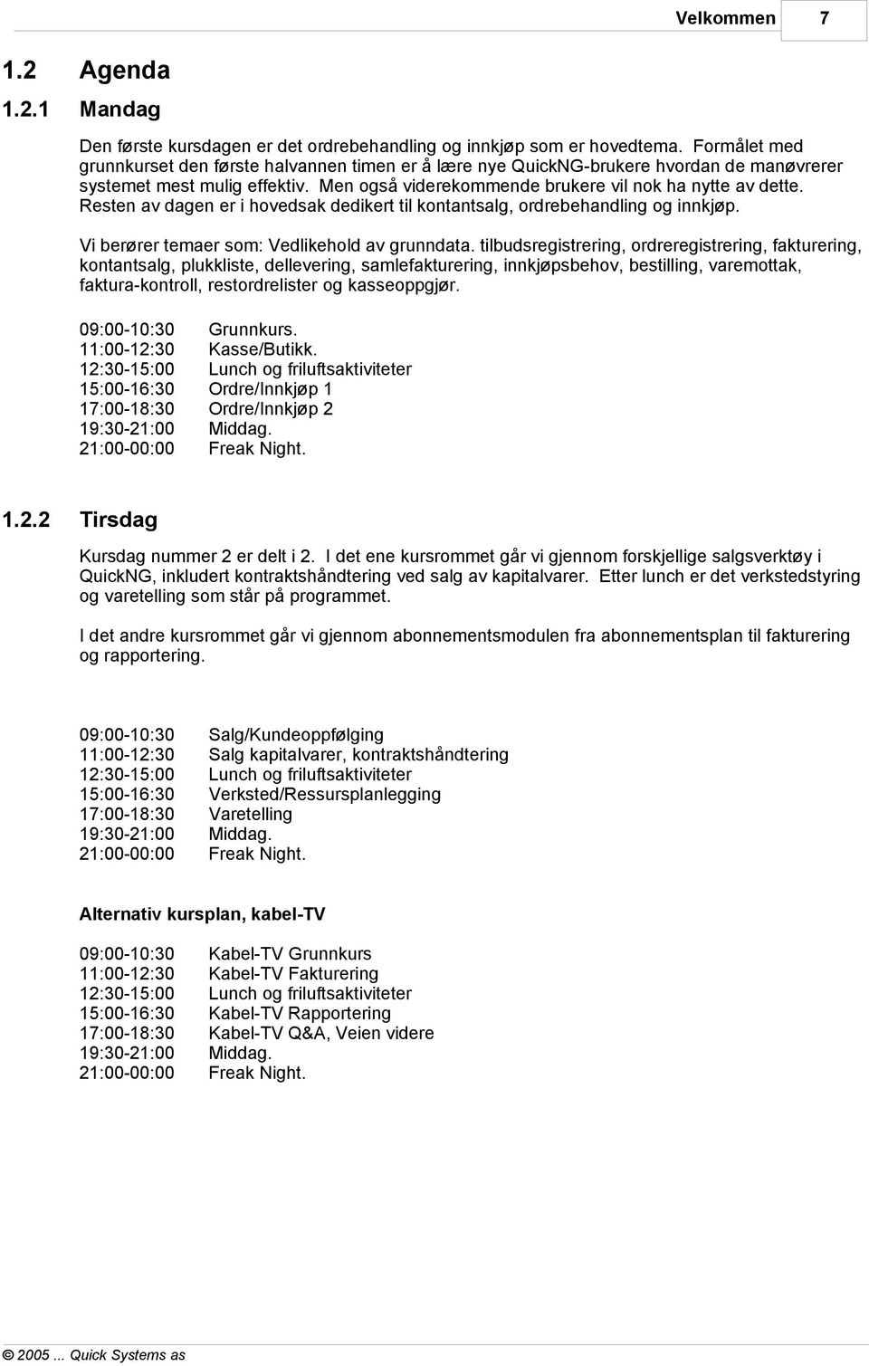 Resten av dagen er i hovedsak dedikert til kontantsalg, ordrebehandling og innkjøp. Vi berører temaer som: Vedlikehold av grunndata.