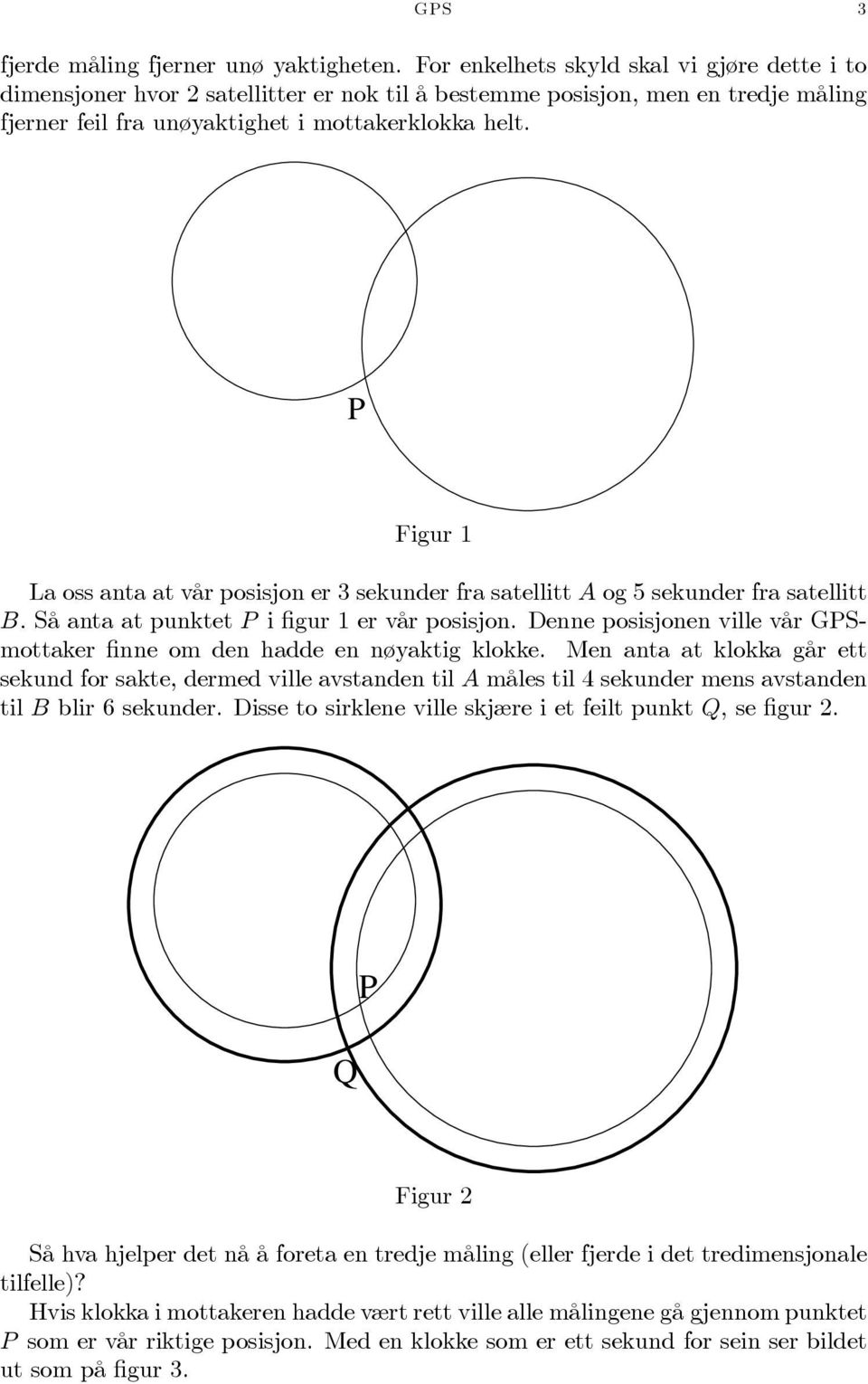 P Figur 1 La oss anta at vår posisjon er 3 sekunder fra satellitt A og 5 sekunder fra satellitt B. Så anta at punktet P i figur 1 er vår posisjon.