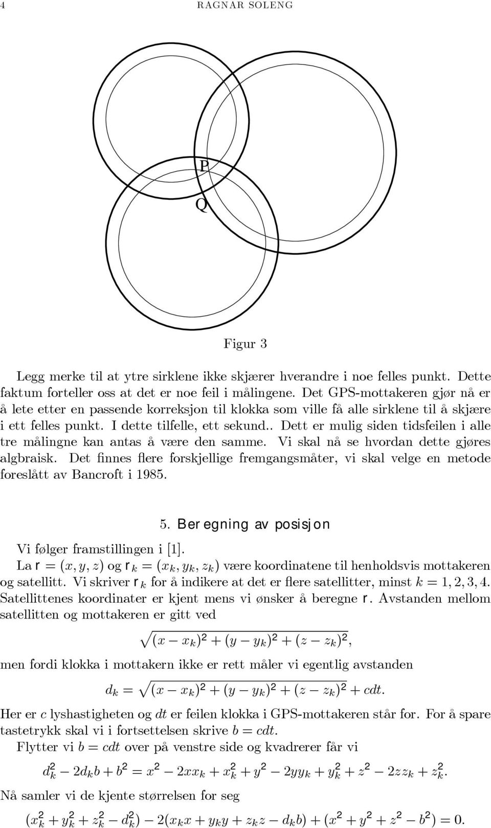 . Dett er mulig siden tidsfeilen i alle tre målingne kan antas å være den samme. Vi skal nå se hvordan dette gjøres algraisk.