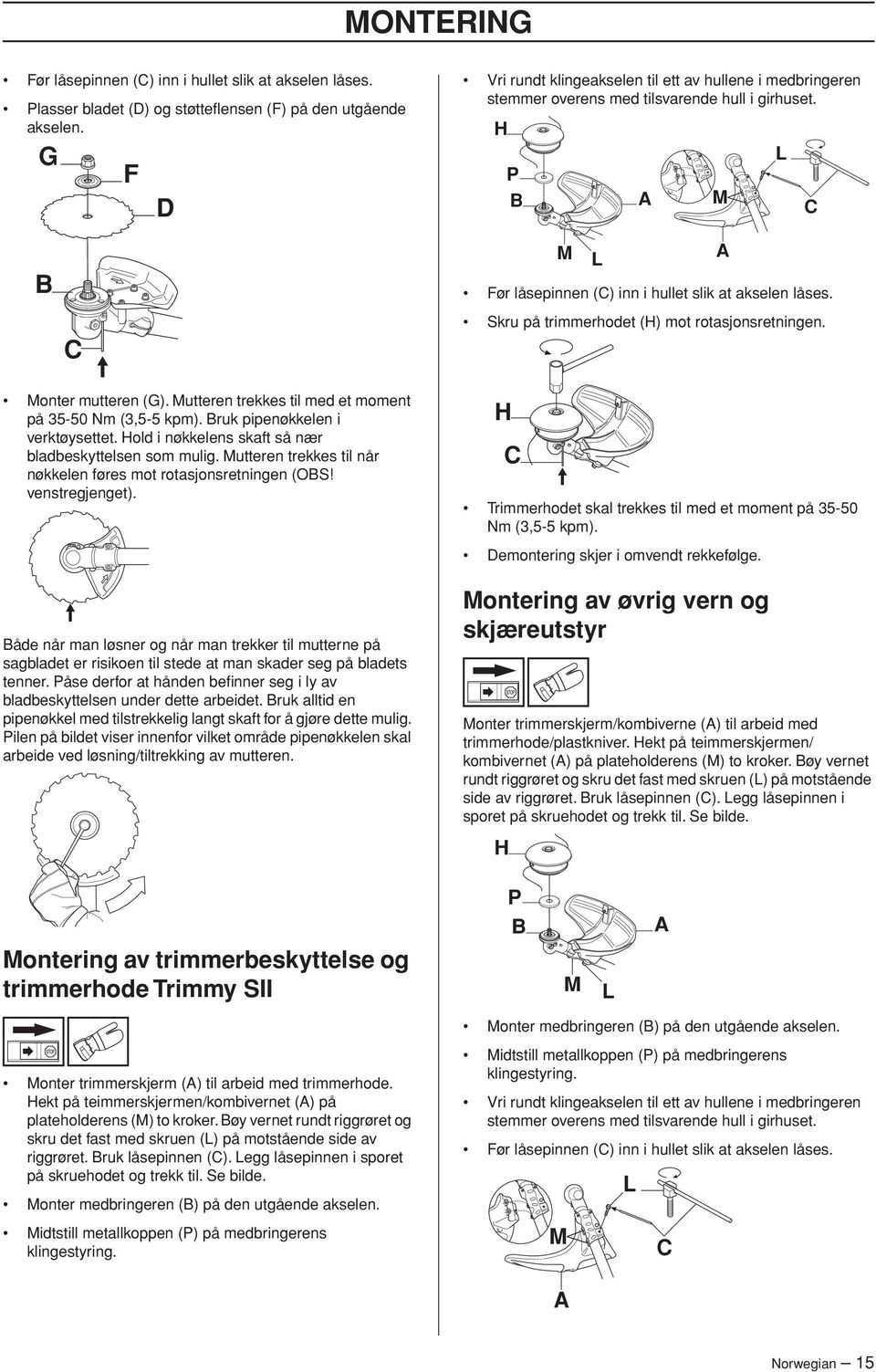 Skru på trimmerhodet (H) mot rotasjonsretningen. Monter mutteren (G). Mutteren trekkes til med et moment på 35-50 Nm (3,5-5 kpm). Bruk pipenøkkelen i verktøysettet.