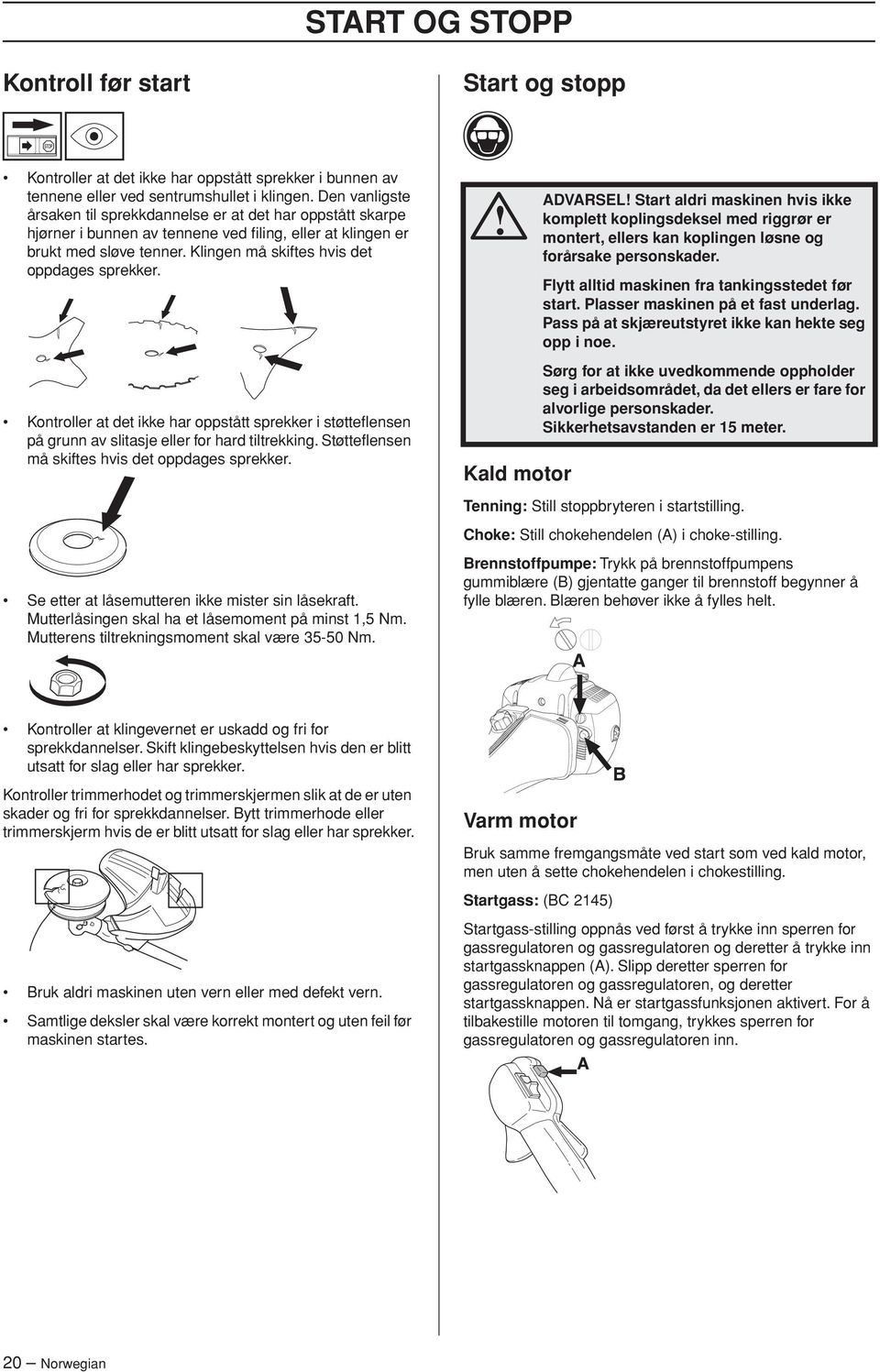 Klingen må skiftes hvis det oppdages sprekker. Kontroller at det ikke har oppstått sprekker i støtteflensen på grunn av slitasje eller for hard tiltrekking.