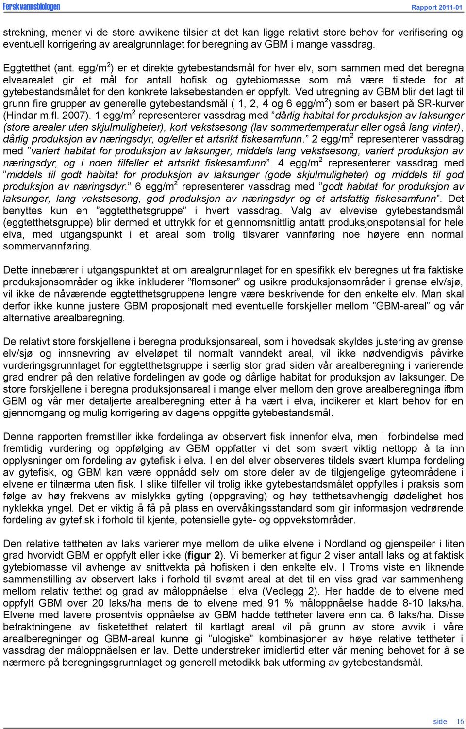 konkrete laksebestanden er oppfylt. Ved utregning av GBM blir det lagt til grunn fire grupper av generelle gytebestandsmål ( 1, 2, 4 og 6 egg/m 2 ) som er basert på SR-kurver (Hindar m.fl. 2007).