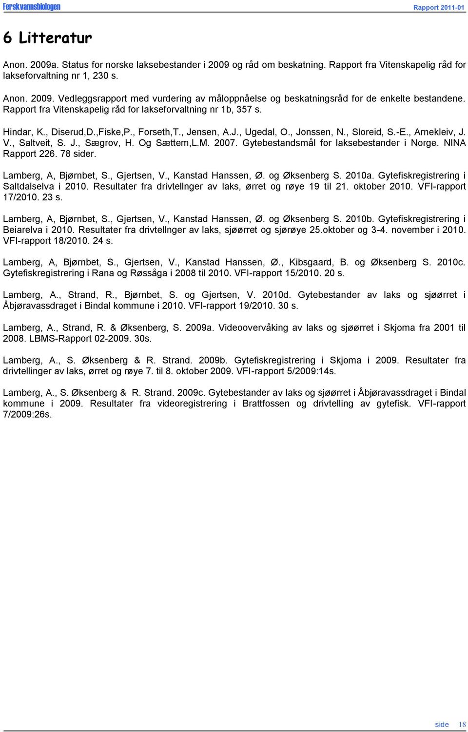 Og Sættem,L.M. 2007. Gytebestandsmål for laksebestander i Norge. NINA Rapport 226. 78 sider. Lamberg, A, Bjørnbet, S., Gjertsen, V., Kanstad Hanssen, Ø. og Øksenberg S. 2010a.