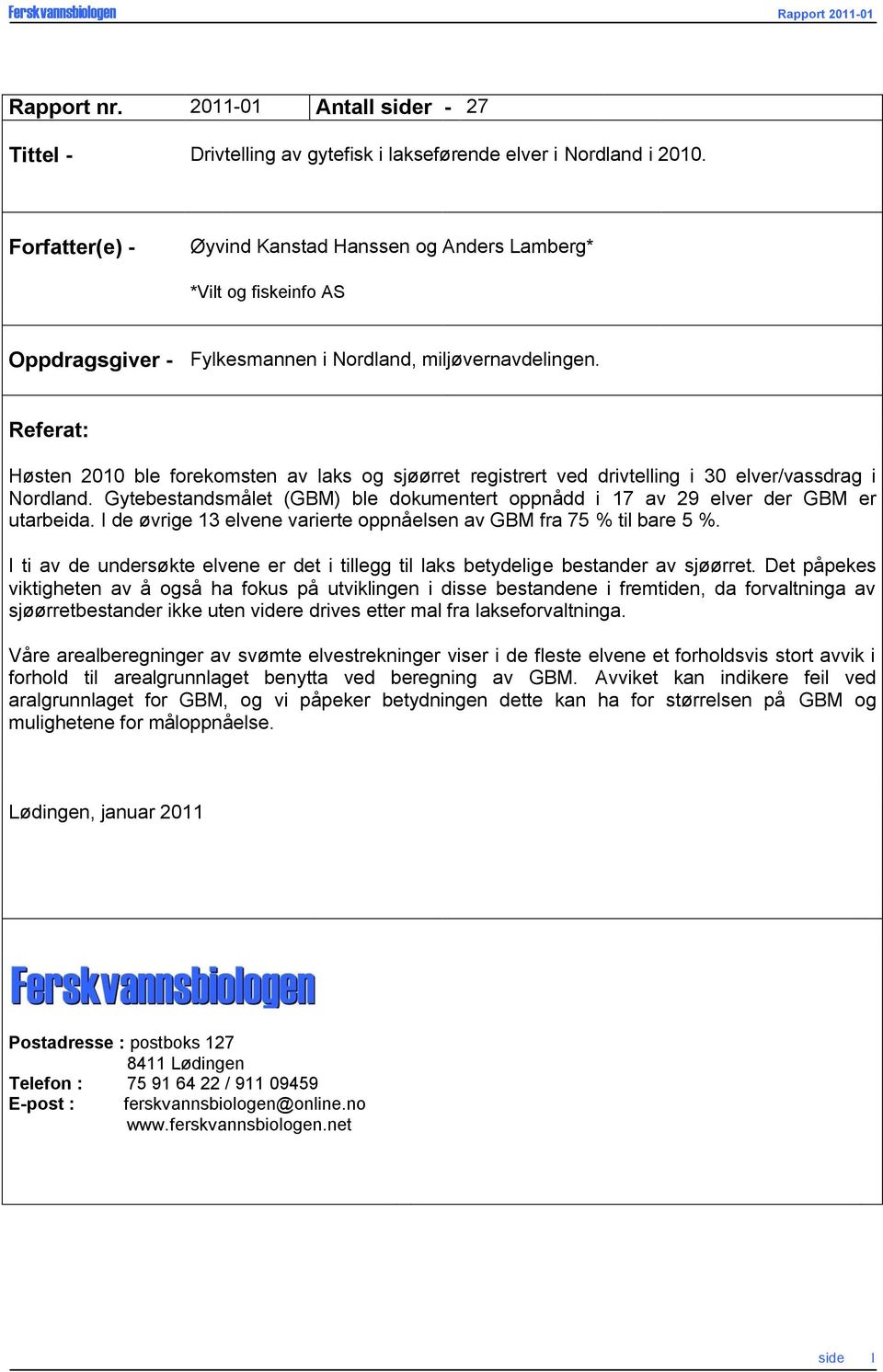 Referat: Høsten 2010 ble forekomsten av laks og sjøørret registrert ved drivtelling i 30 elver/vassdrag i Nordland.