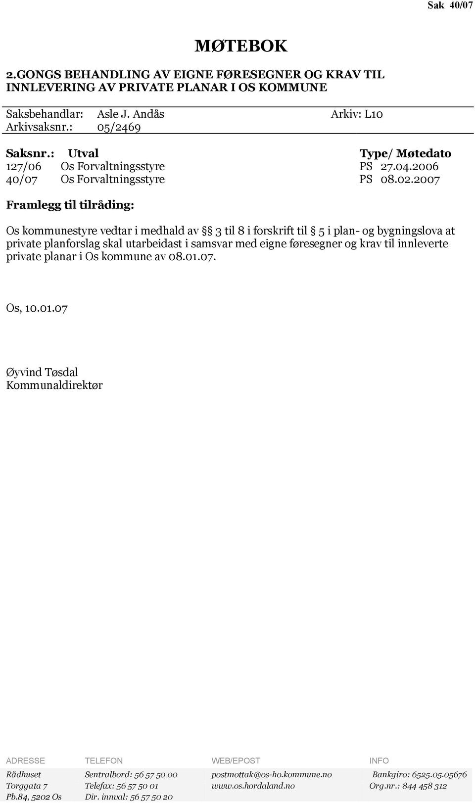 2007 Framlegg til tilråding: Os kommunestyre vedtar i medhald av 3 til 8 i forskrift til 5 i plan- og bygningslova at private planforslag skal utarbeidast i samsvar med eigne føresegner og krav til