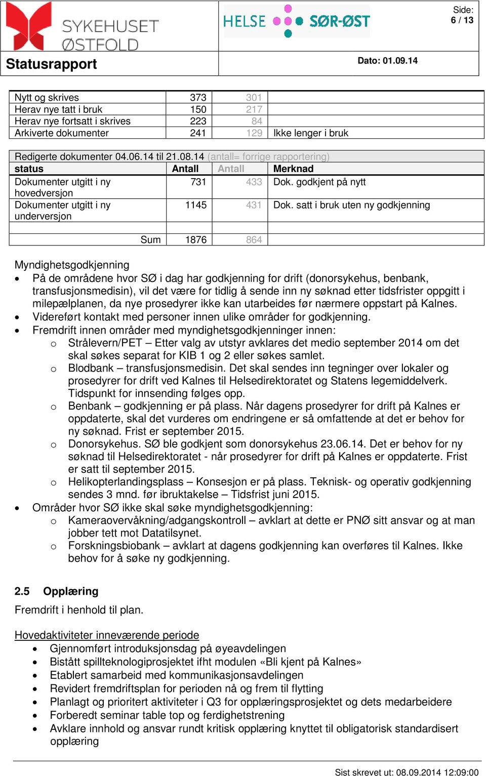 satt i bruk uten ny godkjenning Sum 1876 864 Myndighetsgodkjenning På de områdene hvor SØ i dag har godkjenning for drift (donorsykehus, benbank, transfusjonsmedisin), vil det være for tidlig å sende