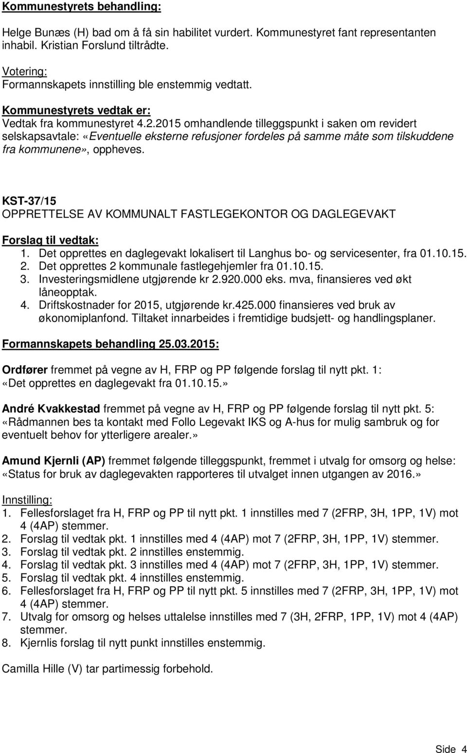 KST-37/15 OPPRETTELSE AV KOMMUNALT FASTLEGEKONTOR OG DAGLEGEVAKT 1. Det opprettes en daglegevakt lokalisert til Langhus bo- og servicesenter, fra 01.10.15. 2.