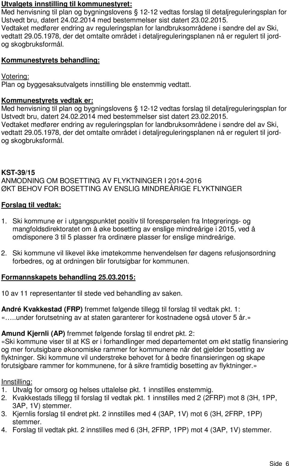 Plan og byggesaksutvalgets innstilling ble enstemmig vedtatt. Med henvisning til plan og bygningslovens 12-12 vedtas forslag til detaljreguleringsplan for Ustvedt bru, datert 24.02.