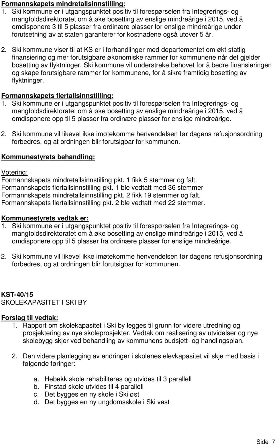 plasser for enslige mindreårige under forutsetning av at staten garanterer for kostnadene også utover 5 år. 2.