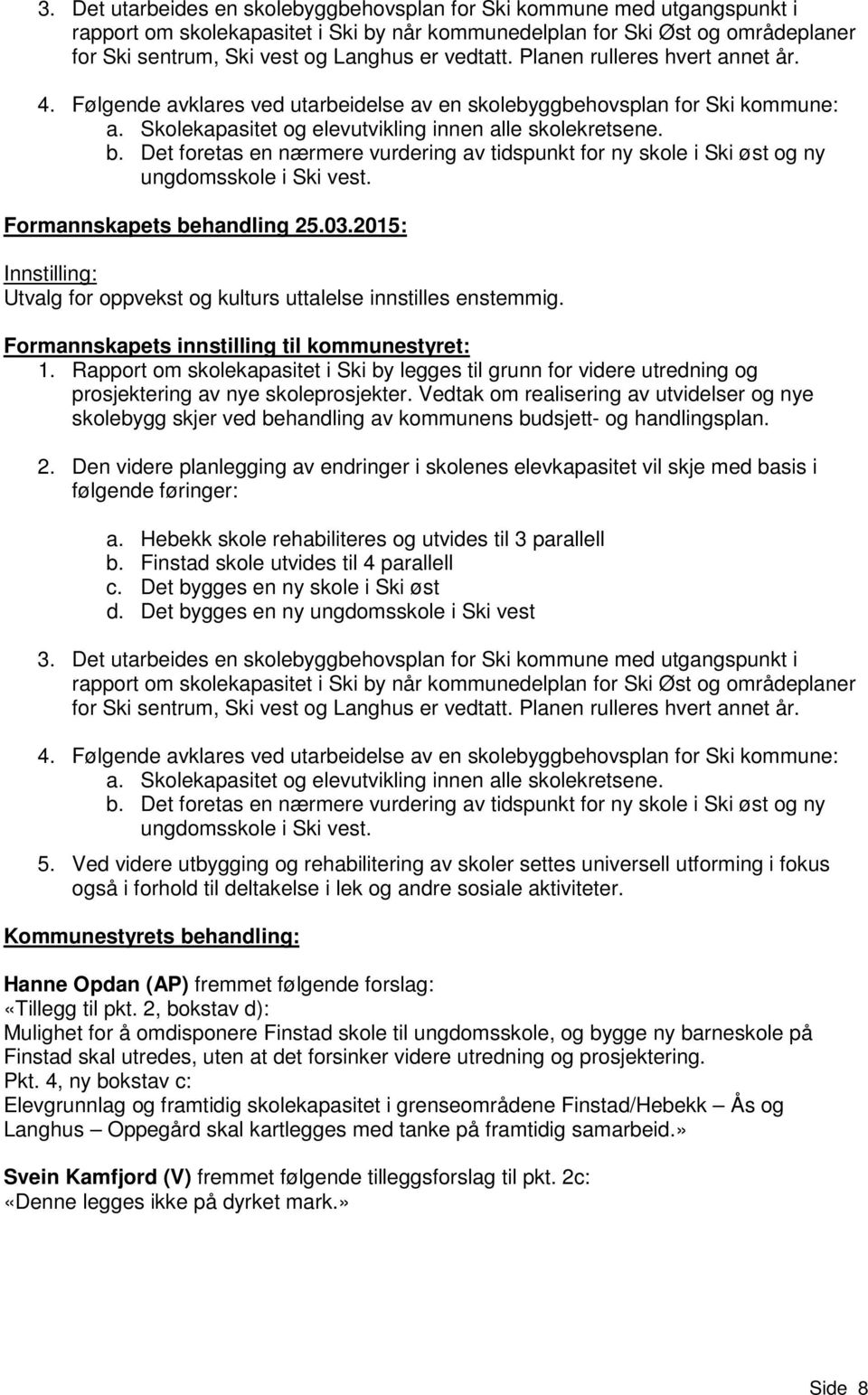 Det foretas en nærmere vurdering av tidspunkt for ny skole i Ski øst og ny ungdomsskole i Ski vest. Innstilling: Utvalg for oppvekst og kulturs uttalelse innstilles enstemmig.