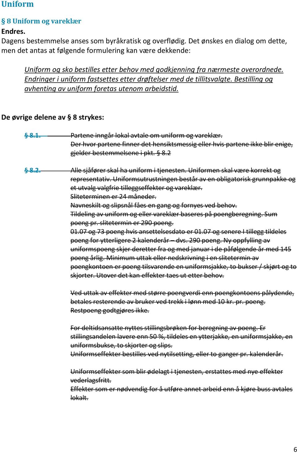 Endringer i uniform fastsettes etter drøftelser med de tillitsvalgte. Bestilling og avhenting av uniform foretas utenom arbeidstid. De øvrige delene av 8 strykes: 8.1.