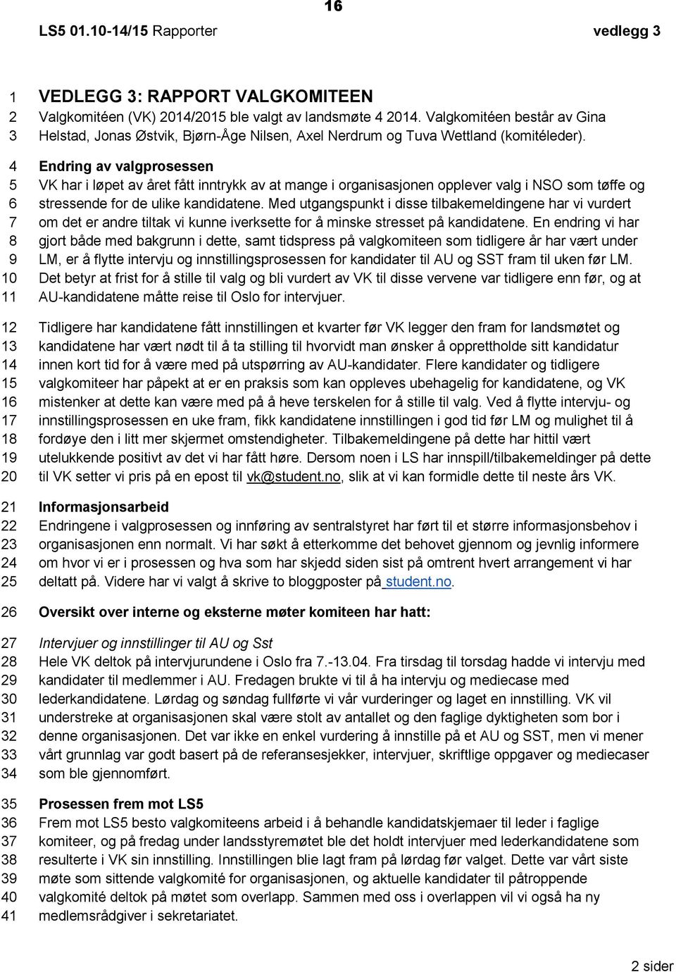 2014/2015 ble valgt av landsmøte 4 2014. Valgkomitéen består av Gina Helstad, Jonas Østvik, Bjørn-Åge Nilsen, Axel Nerdrum og Tuva Wettland (komitéleder).