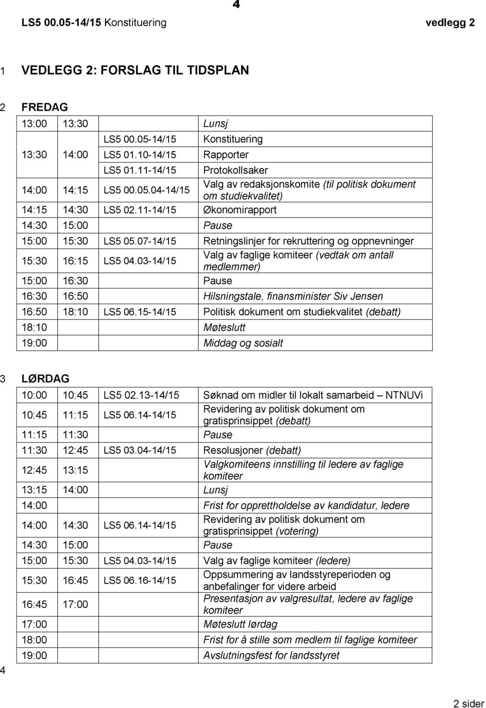 11-14/15 Økonomirapport 14:30 15:00 Pause 15:00 15:30 LS5 05.07-14/15 Retningslinjer for rekruttering og oppnevninger 15:30 16:15 LS5 04.