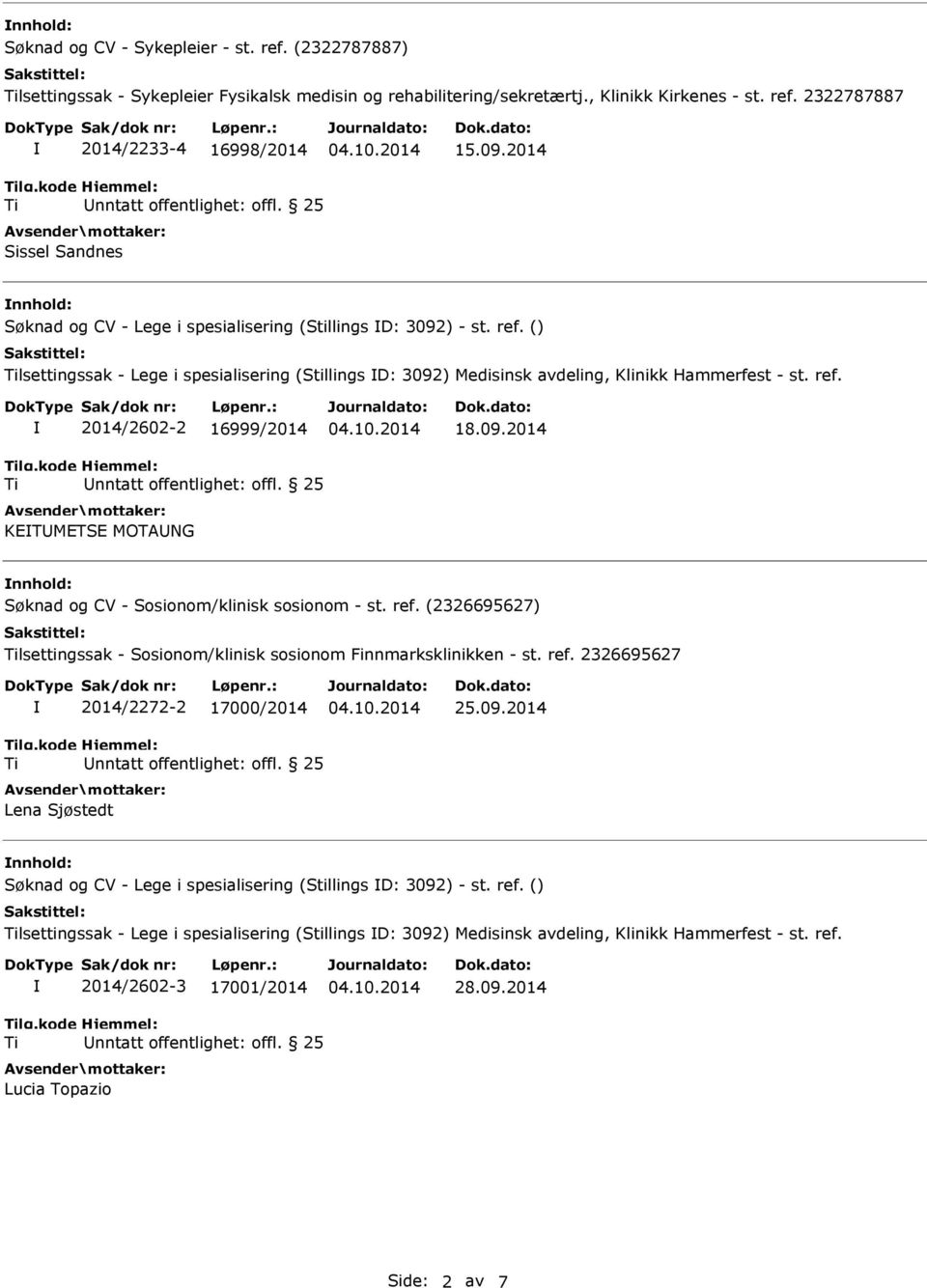 09.2014 Søknad og CV - Sosionom/klinisk sosionom - st. ref. (2326695627) lsettingssak - Sosionom/klinisk sosionom Finnmarksklinikken - st. ref. 2326695627 2014/2272-2 17000/2014 Lena Sjøstedt 25.09.2014 Søknad og CV - Lege i spesialisering (Stillings D: 3092) - st.