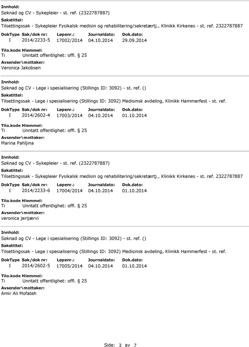 , Klinikk Kirkenes - st. ref. 2322787887 2014/2233-6 17004/2014 veronica jerijærvi Søknad og CV - Lege i spesialisering (Stillings D: 3092) - st. ref. () lsettingssak - Lege i spesialisering (Stillings D: 3092) Medisinsk avdeling, Klinikk Hammerfest - st.