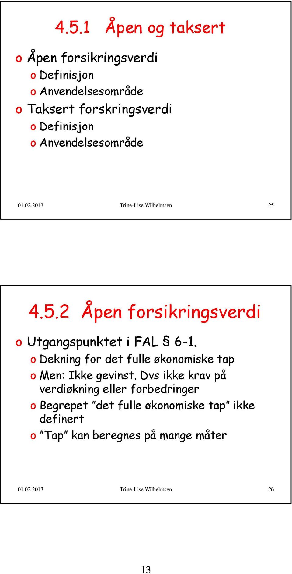 4.5.2 Åpen forsikringsverdi o Utgangspunktet i FAL 6-1. o Dekning for det fulle økonomiske tap o Men: Ikke gevinst.