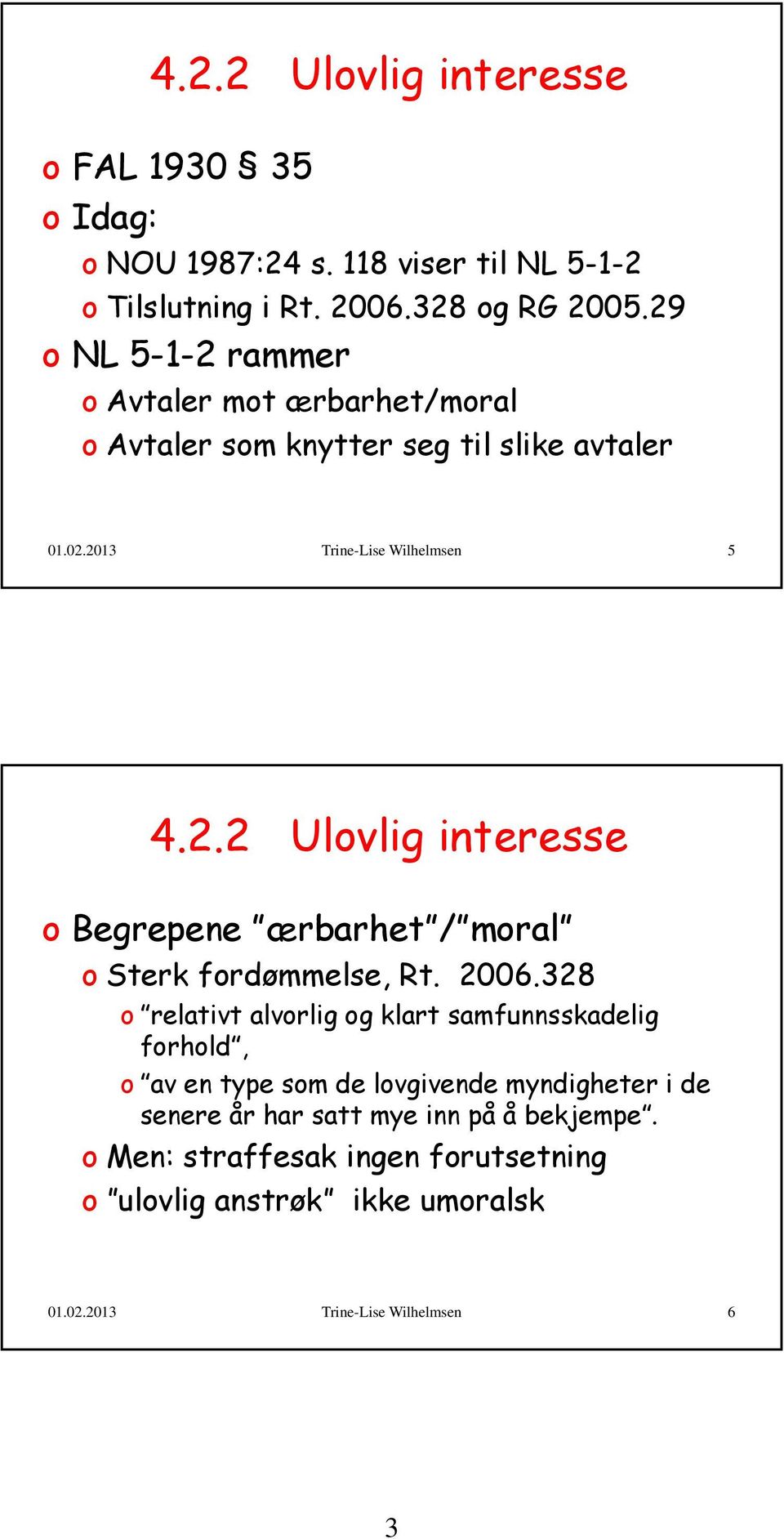 2006.328 o relativt alvorlig og klart samfunnsskadelig forhold, o av en type som de lovgivende myndigheter i de senere år har satt mye inn på å