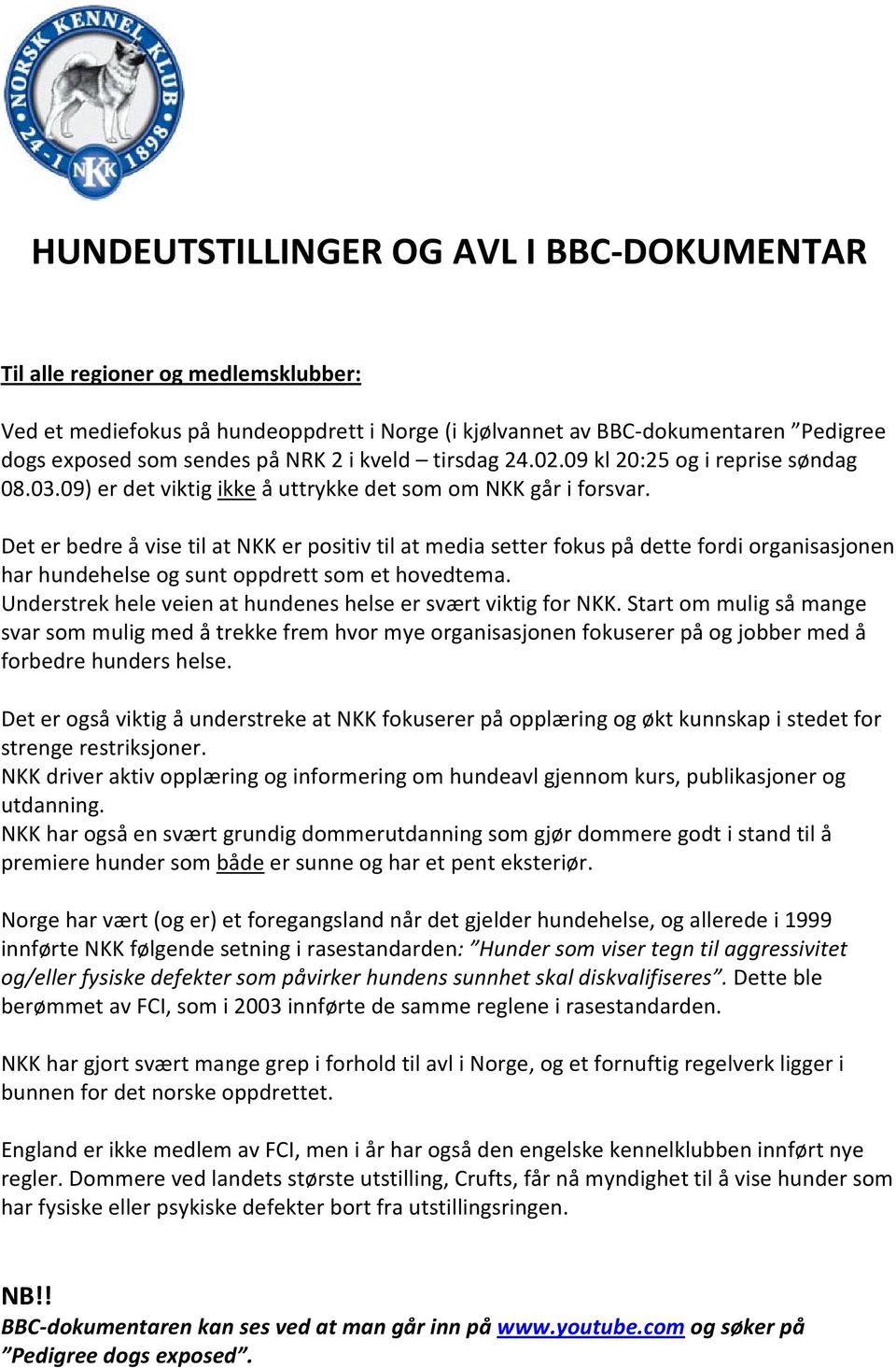 Det er bedre å vise til at NKK er positiv til at media setter fokus på dette fordi organisasjonen har hundehelse og sunt oppdrett som et hovedtema.