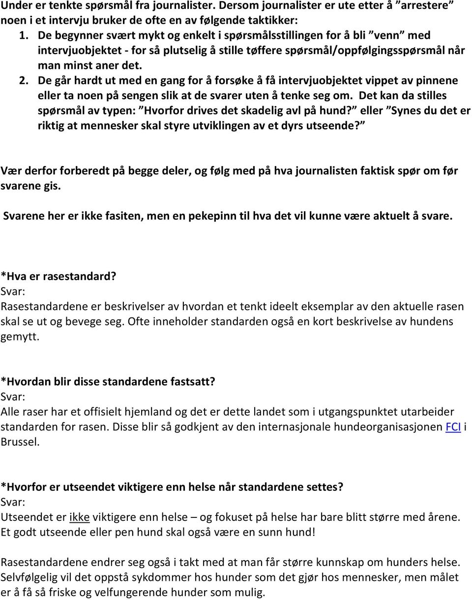 De går hardt ut med en gang for å forsøke å få intervjuobjektet vippet av pinnene eller ta noen på sengen slik at de svarer uten å tenke seg om.