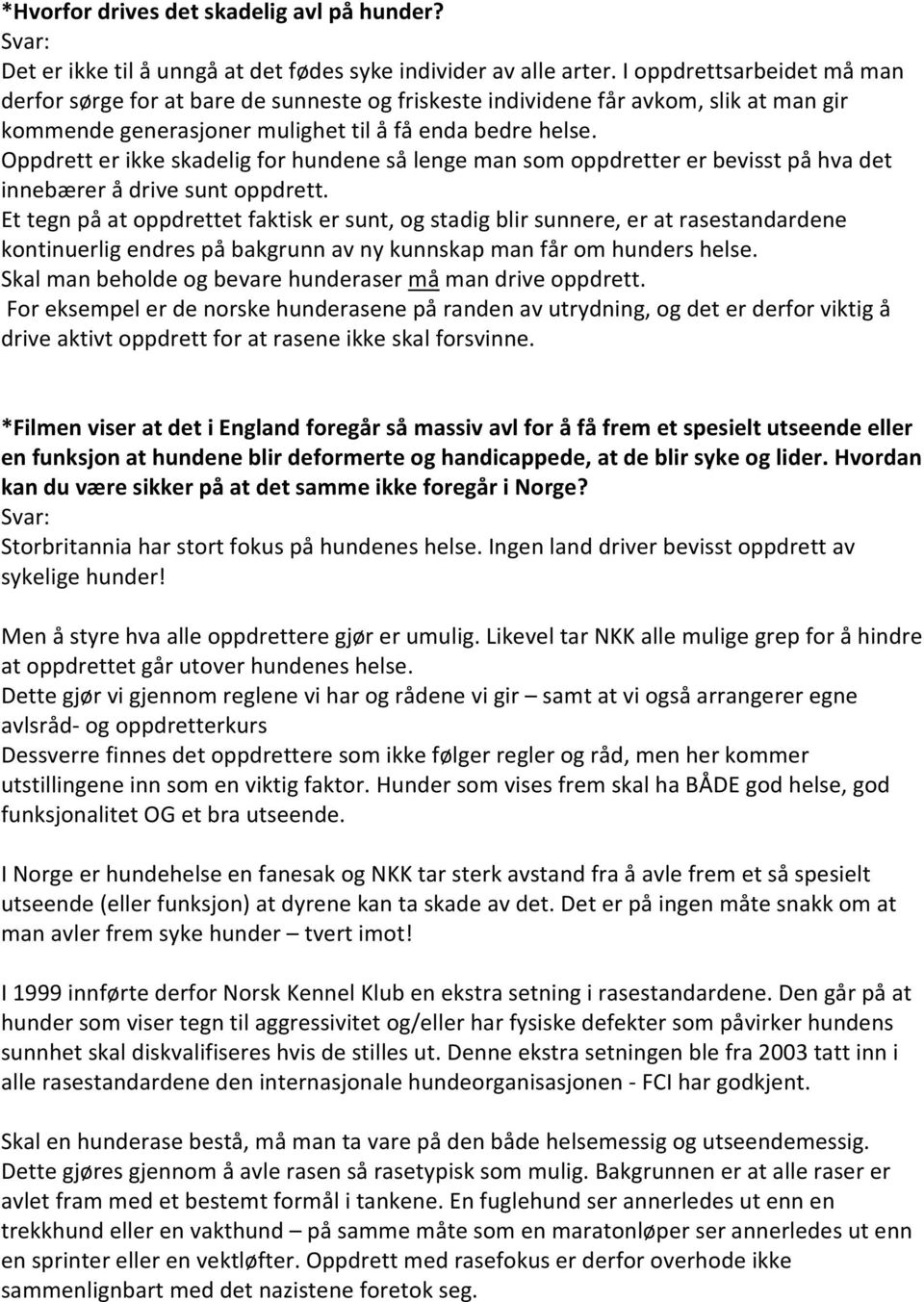 Oppdrett er ikke skadelig for hundene så lenge man som oppdretter er bevisst på hva det innebærer å drive sunt oppdrett.