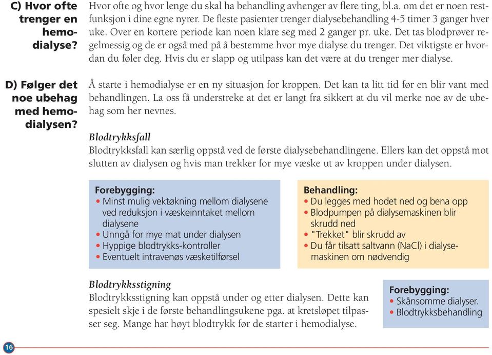 Det viktigste er hvordan du føler deg. Hvis du er slapp og utilpass kan det være at du trenger mer dialyse. Å starte i hemodialyse er en ny situasjon for kroppen.